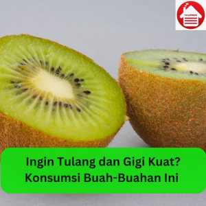 Ingin Tulang dan Gigi Kuat? Konsumsi Buah-Buahan Ini